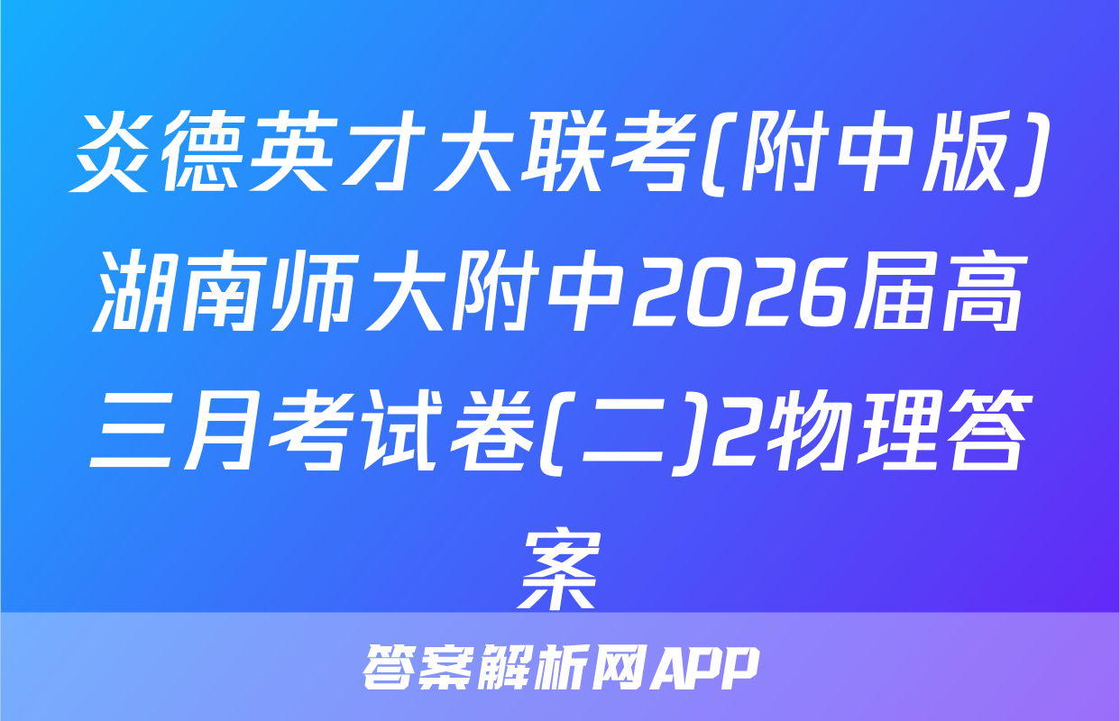 炎德英才大联考(附中版)湖南师大附中2026届高三月考试卷(二)2物理答案