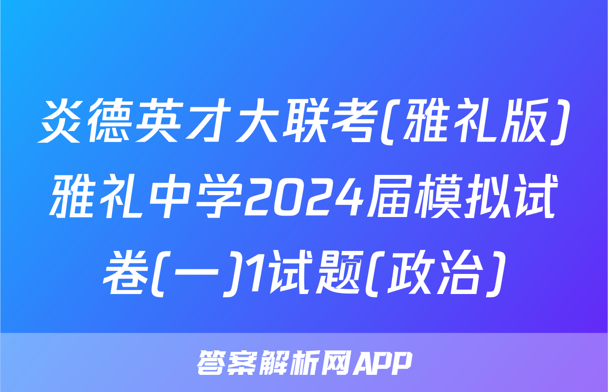 炎德英才大联考(雅礼版)雅礼中学2024届模拟试卷(一)1试题(政治)