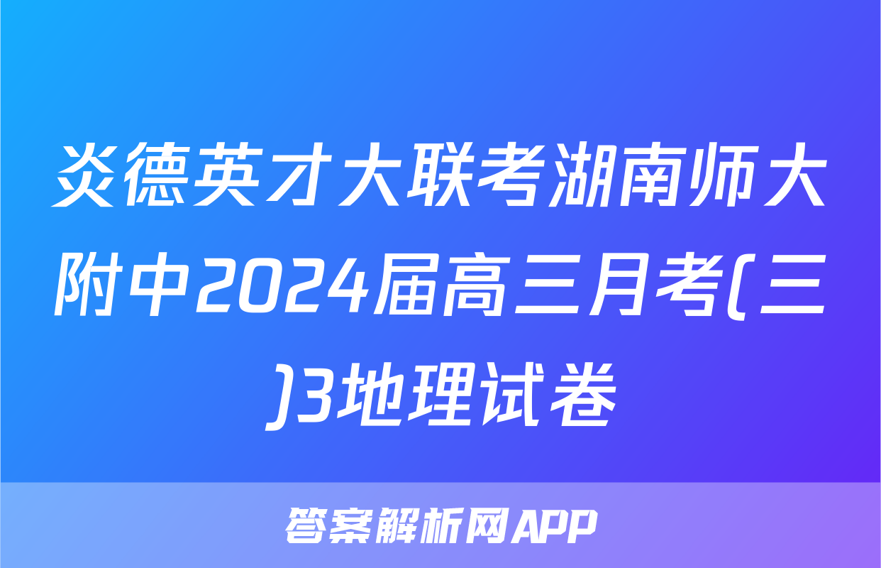 炎德英才大联考湖南师大附中2024届高三月考(三)3地理试卷