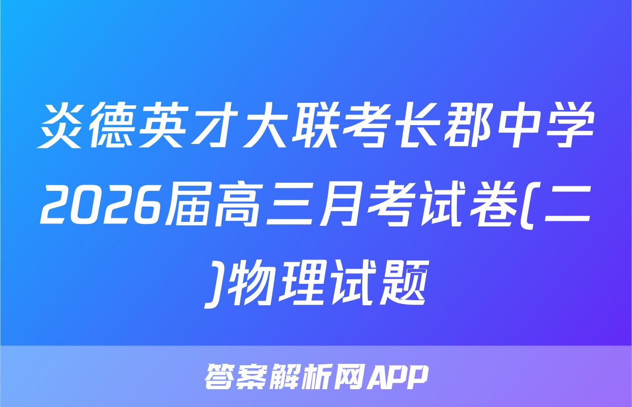 炎德英才大联考长郡中学2026届高三月考试卷(二)物理试题
