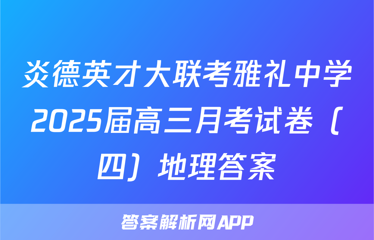 炎德英才大联考雅礼中学2025届高三月考试卷（四）地理答案