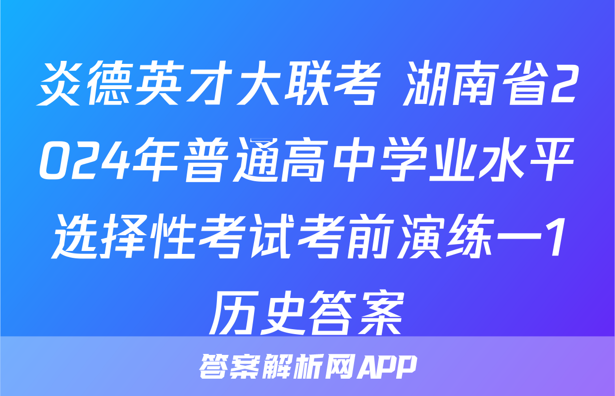 炎德英才大联考 湖南省2024年普通高中学业水平选择性考试考前演练一1历史答案