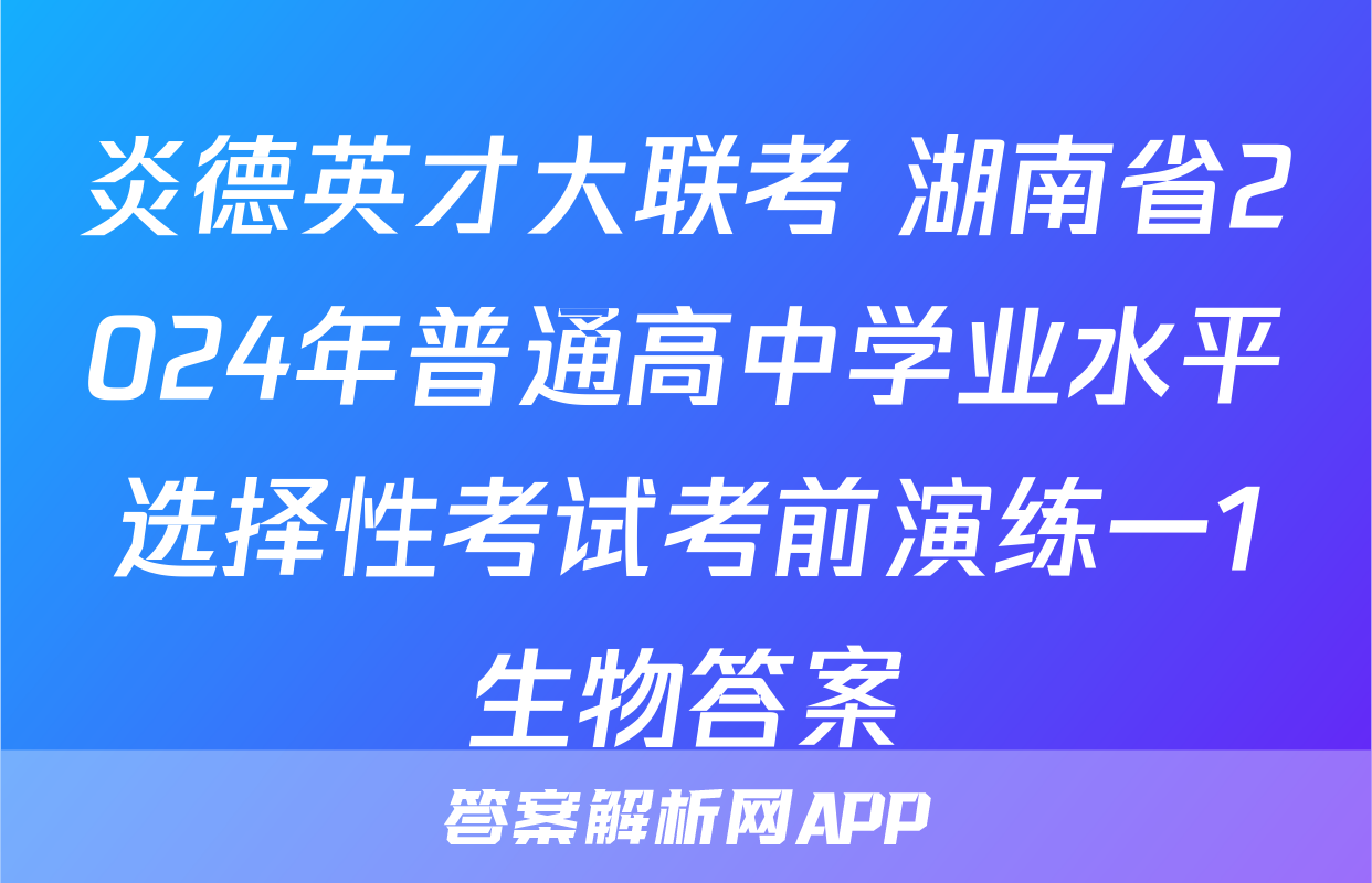 炎德英才大联考 湖南省2024年普通高中学业水平选择性考试考前演练一1生物答案