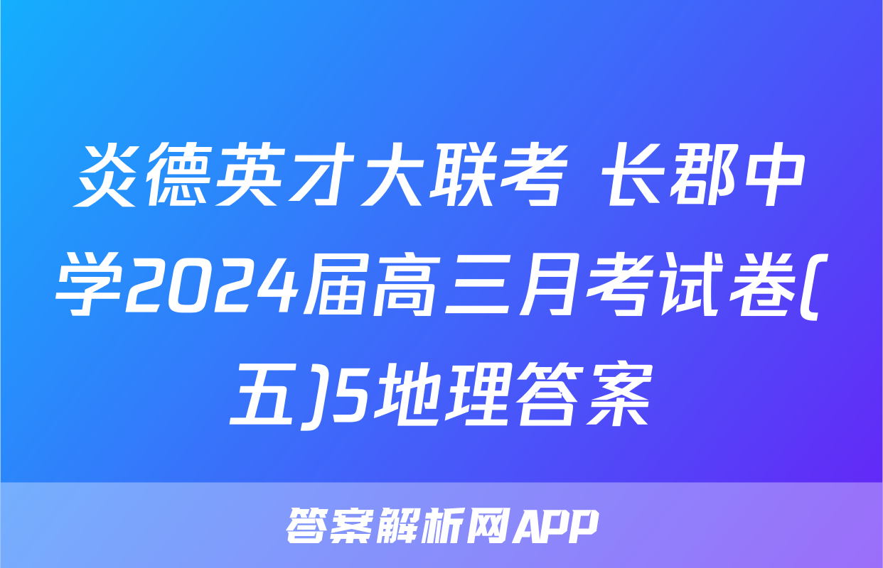 炎德英才大联考 长郡中学2024届高三月考试卷(五)5地理答案