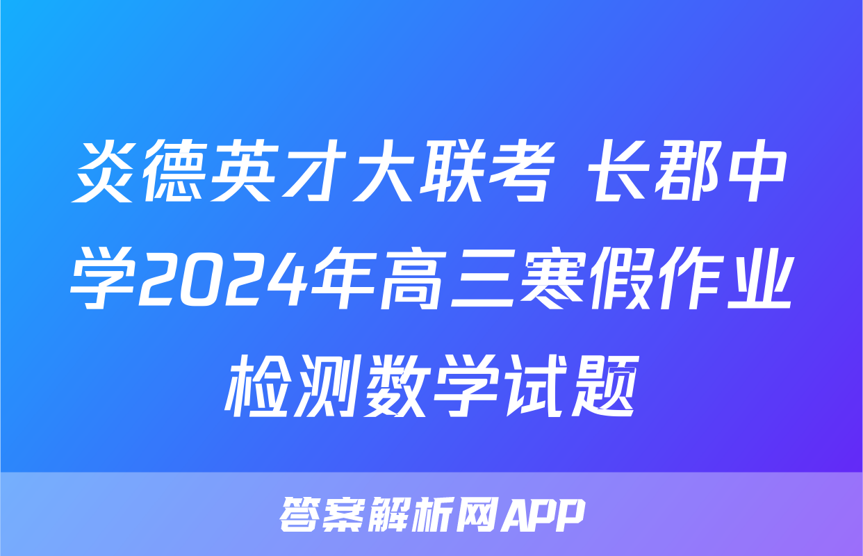 炎德英才大联考 长郡中学2024年高三寒假作业检测数学试题