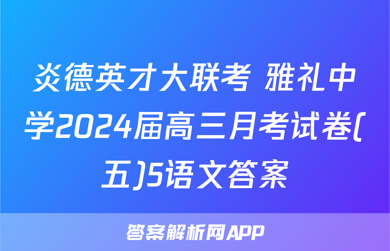 炎德英才大联考 雅礼中学2024届高三月考试卷(五)5语文答案