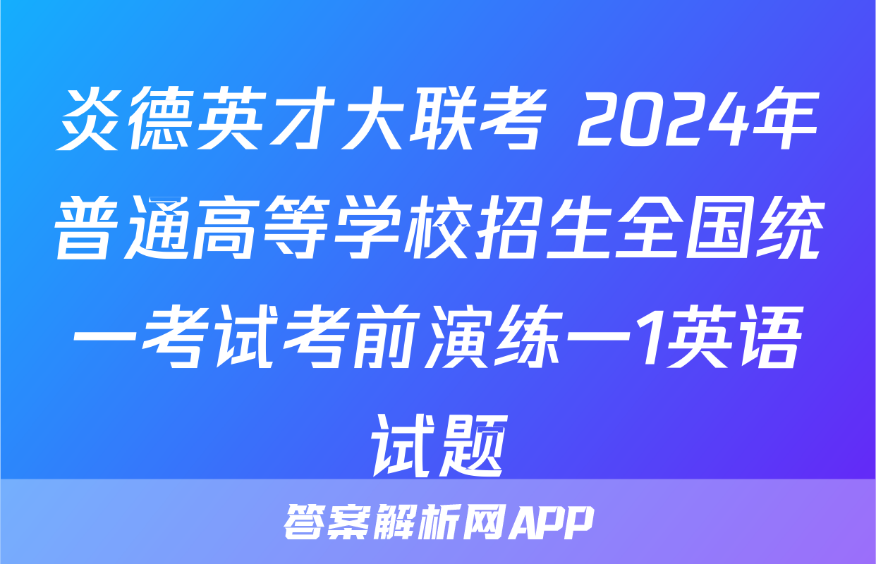 炎德英才大联考 2024年普通高等学校招生全国统一考试考前演练一1英语试题