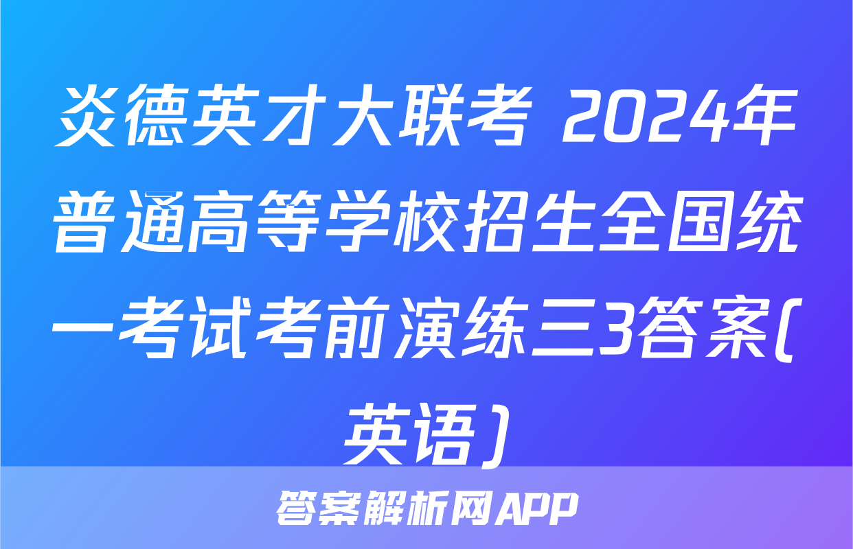 炎德英才大联考 2024年普通高等学校招生全国统一考试考前演练三3答案(英语)