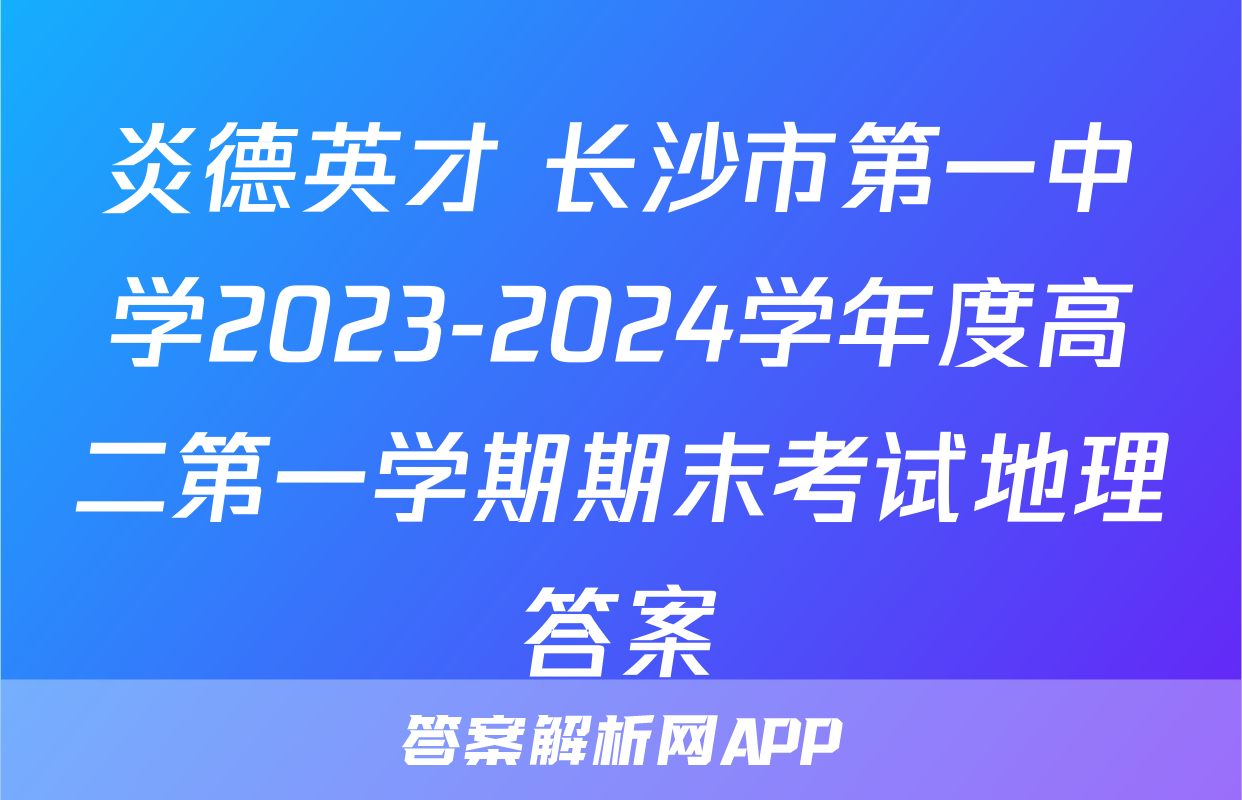 炎德英才 长沙市第一中学2023-2024学年度高二第一学期期末考试地理答案
