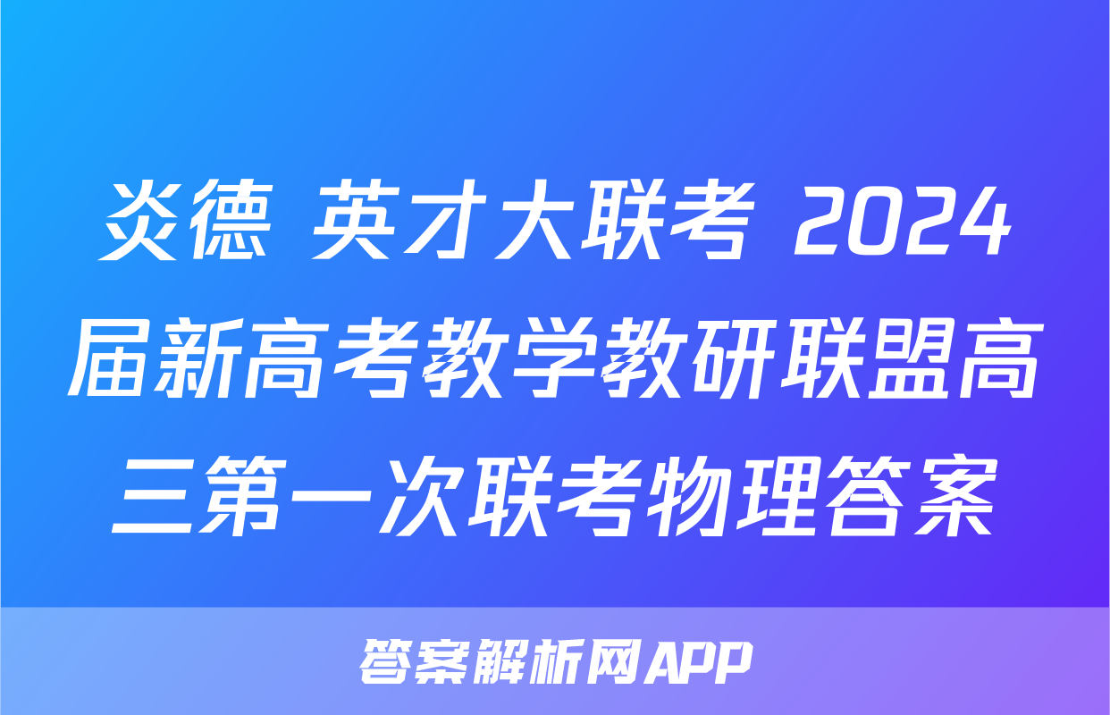 炎德 英才大联考 2024届新高考教学教研联盟高三第一次联考物理答案