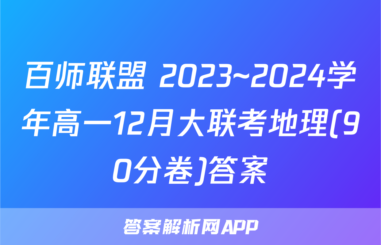 百师联盟 2023~2024学年高一12月大联考地理(90分卷)答案
