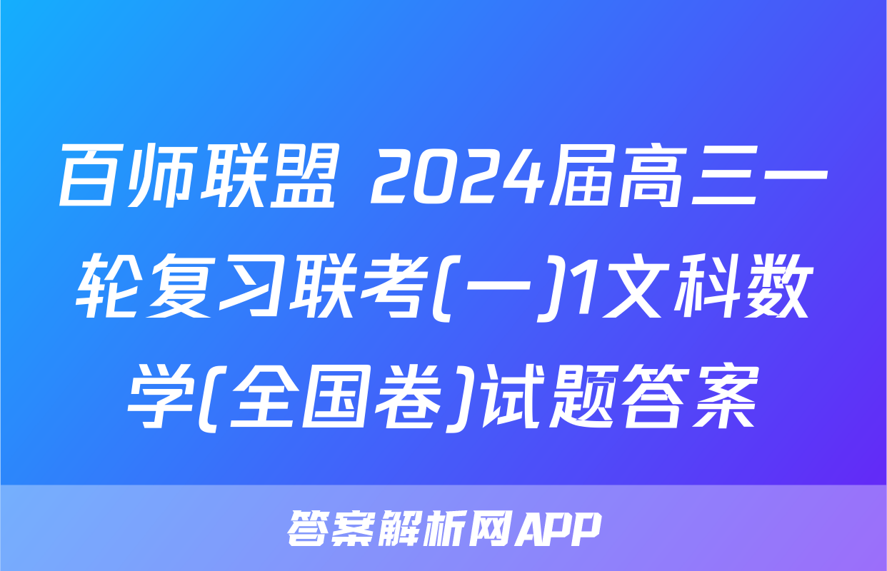 百师联盟 2024届高三一轮复习联考(一)1文科数学(全国卷)试题答案