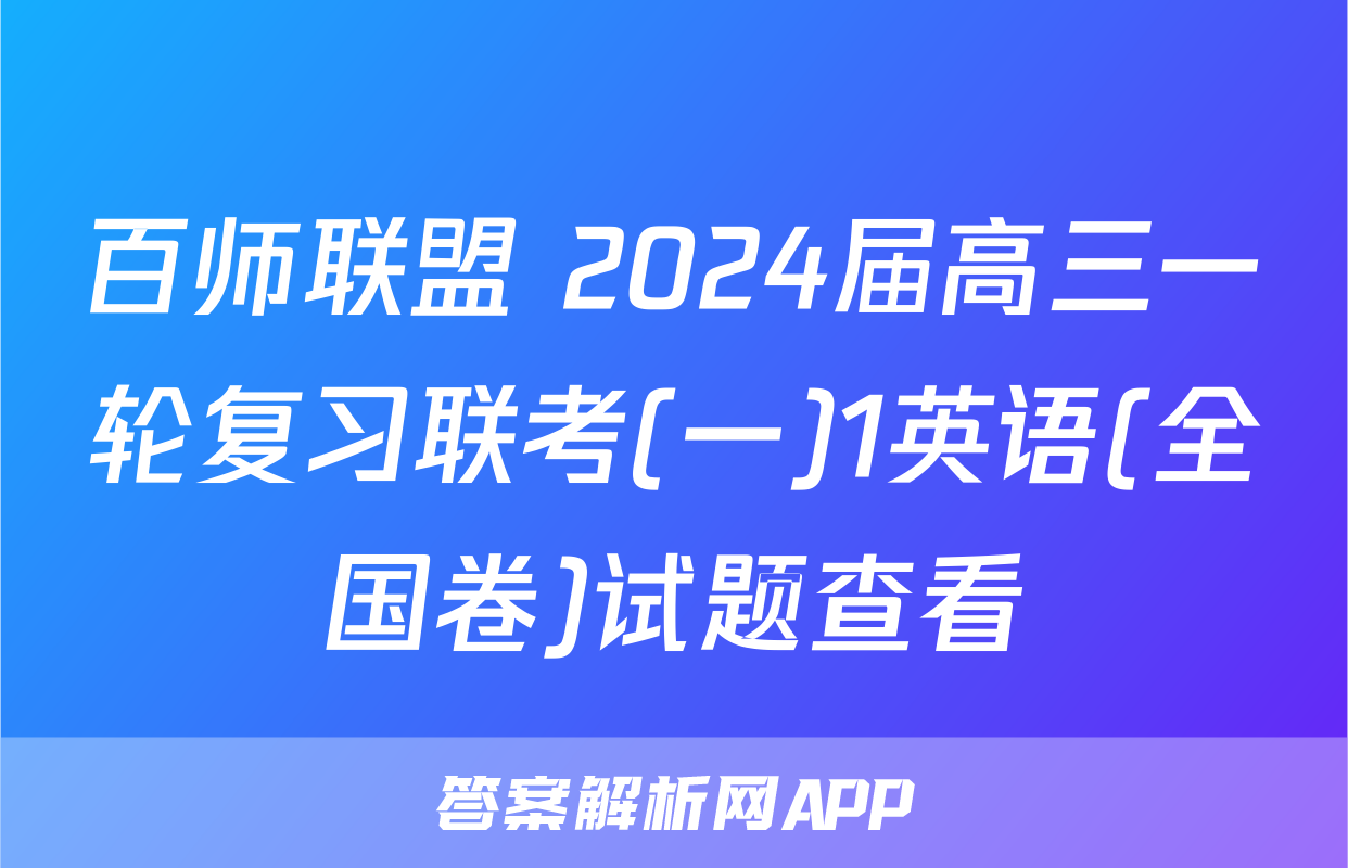 百师联盟 2024届高三一轮复习联考(一)1英语(全国卷)试题查看