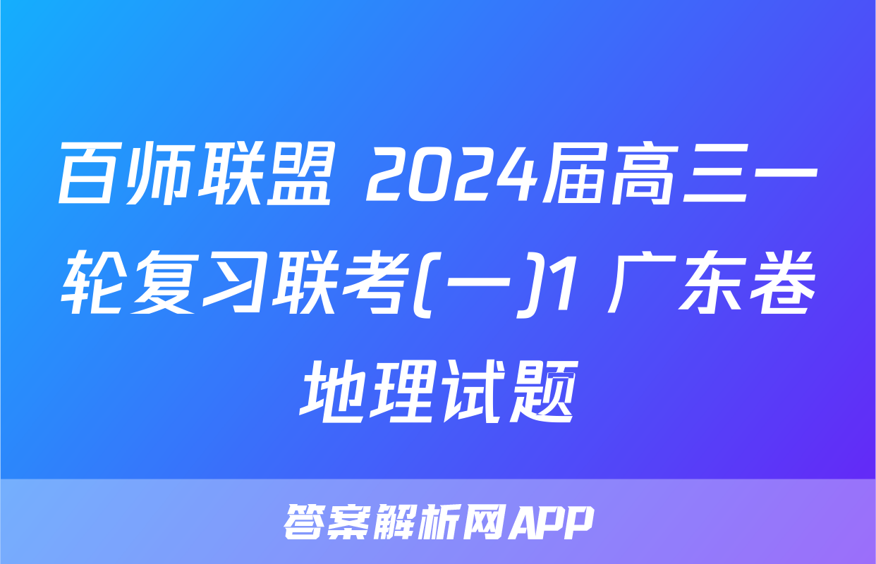 百师联盟 2024届高三一轮复习联考(一)1 广东卷地理试题