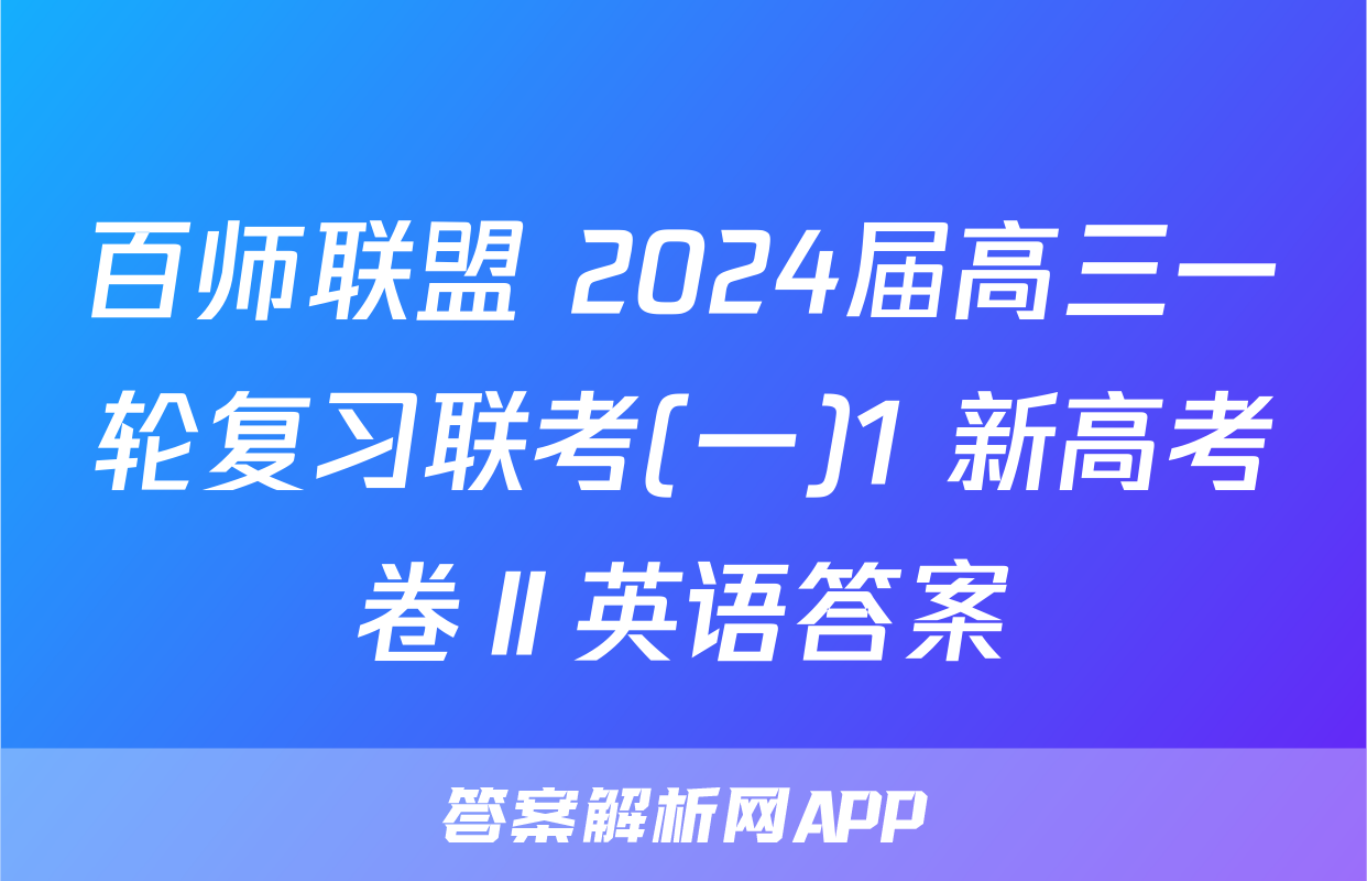 百师联盟 2024届高三一轮复习联考(一)1 新高考卷Ⅱ英语答案