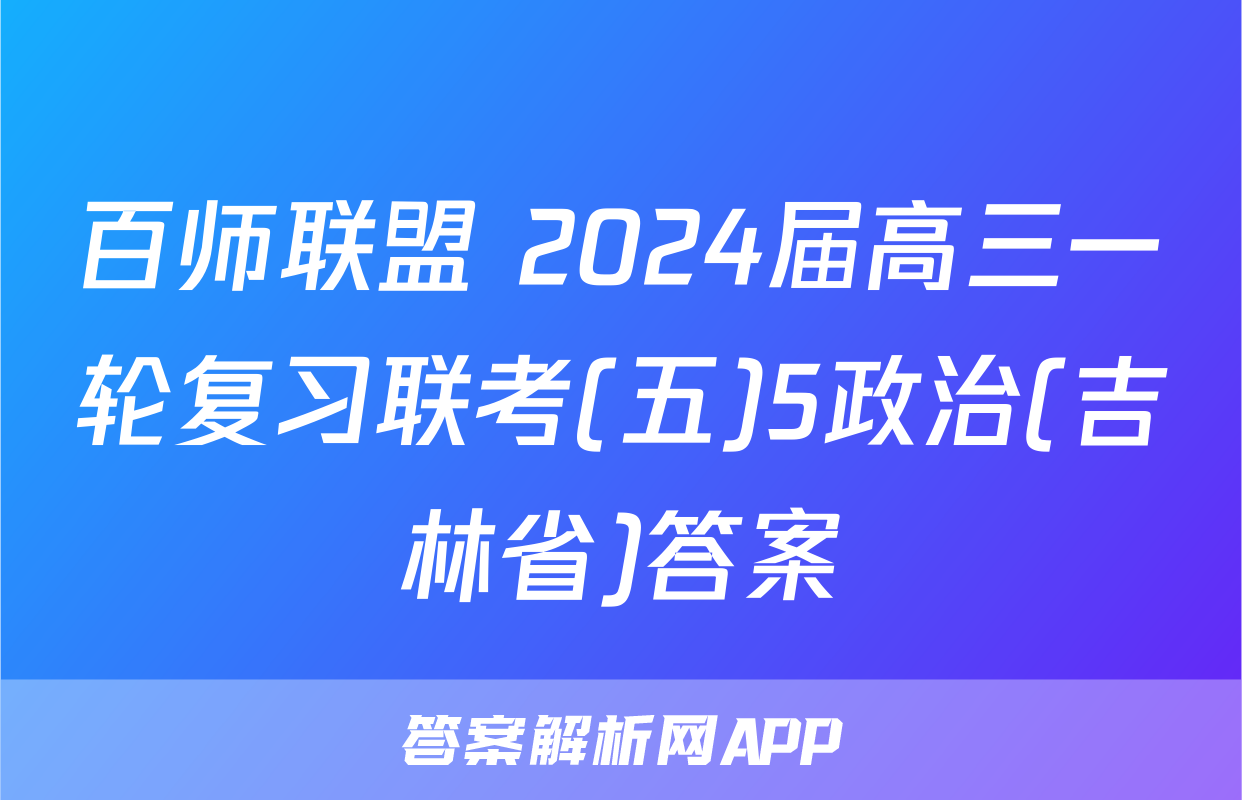 百师联盟 2024届高三一轮复习联考(五)5政治(吉林省)答案