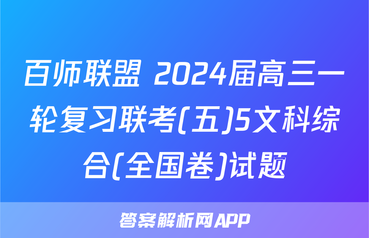 百师联盟 2024届高三一轮复习联考(五)5文科综合(全国卷)试题