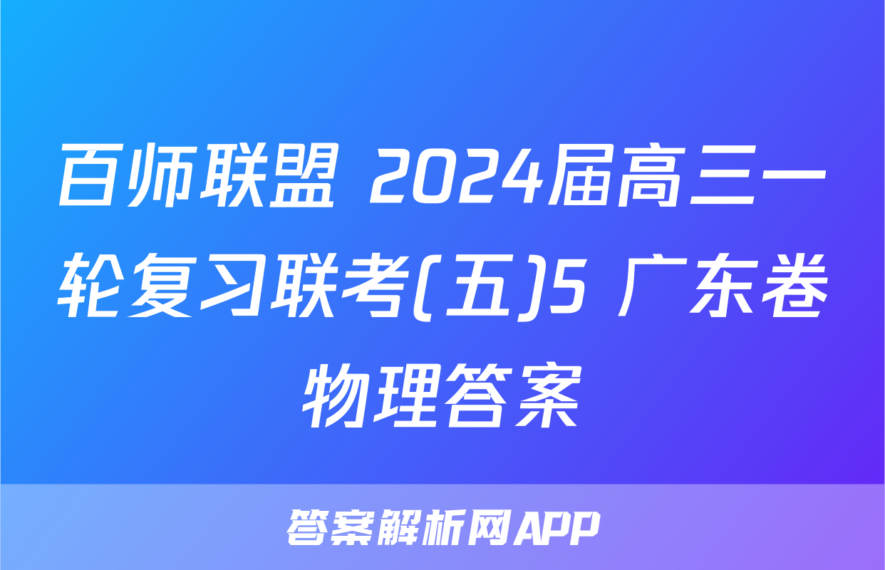 百师联盟 2024届高三一轮复习联考(五)5 广东卷物理答案