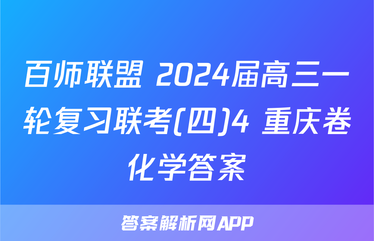 百师联盟 2024届高三一轮复习联考(四)4 重庆卷化学答案