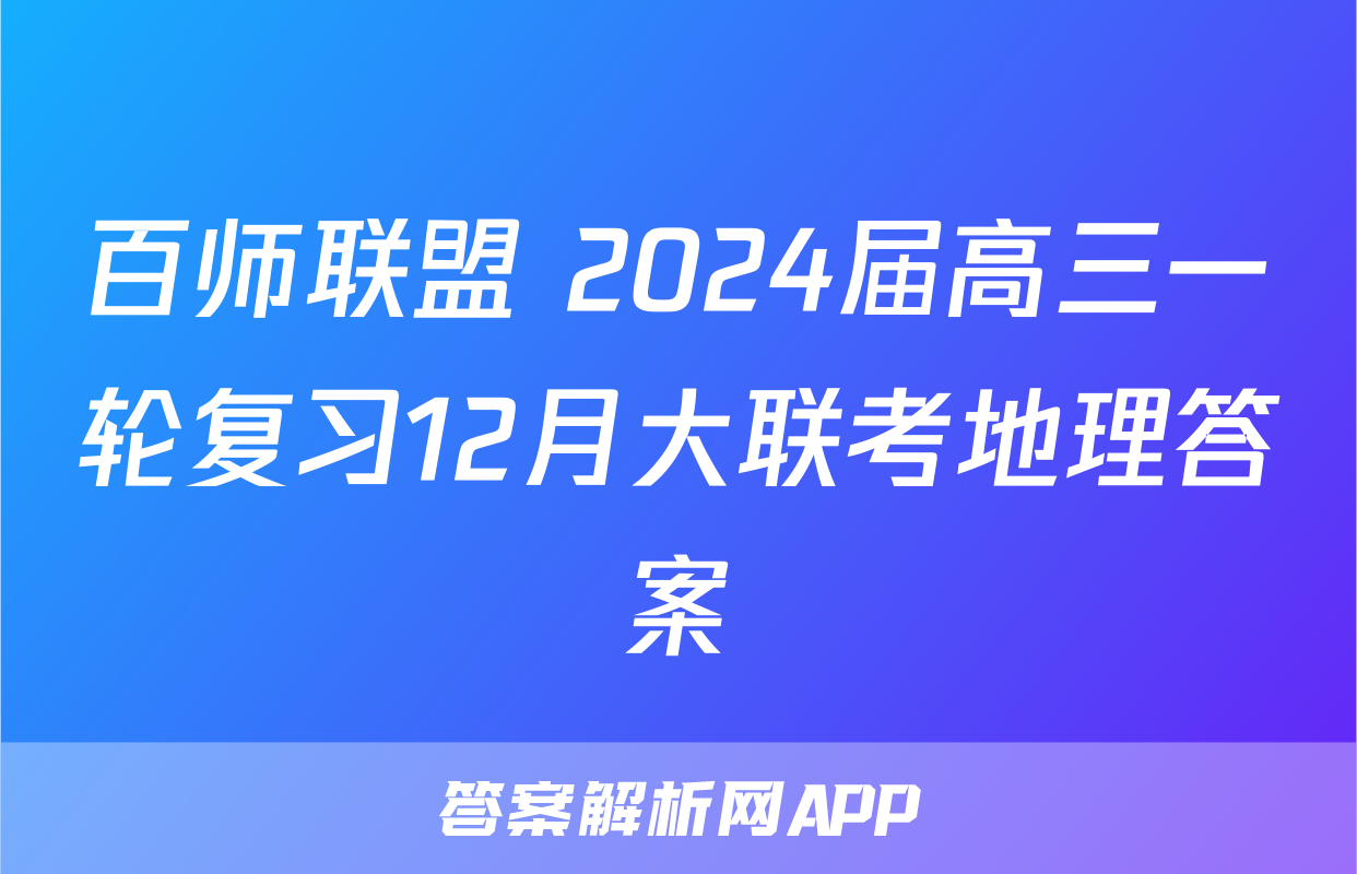 百师联盟 2024届高三一轮复习12月大联考地理答案