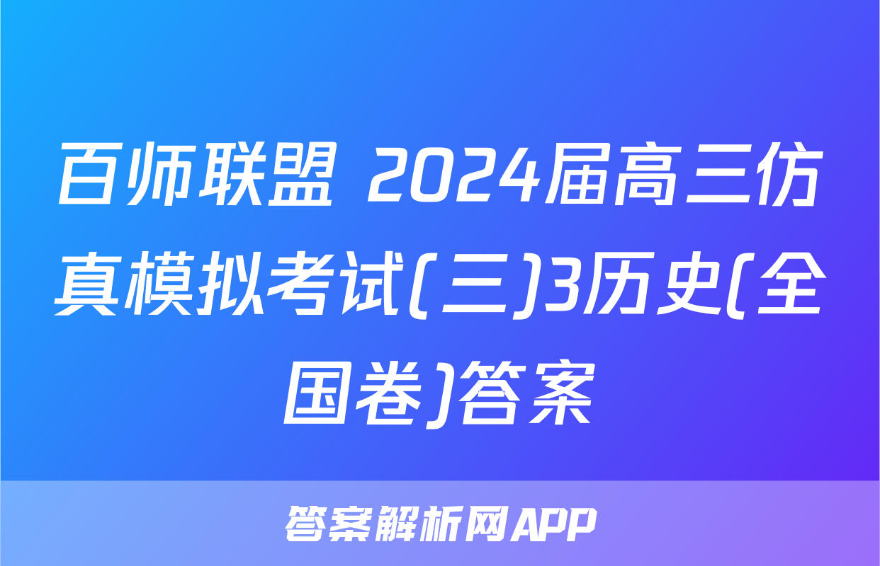 百师联盟 2024届高三仿真模拟考试(三)3历史(全国卷)答案