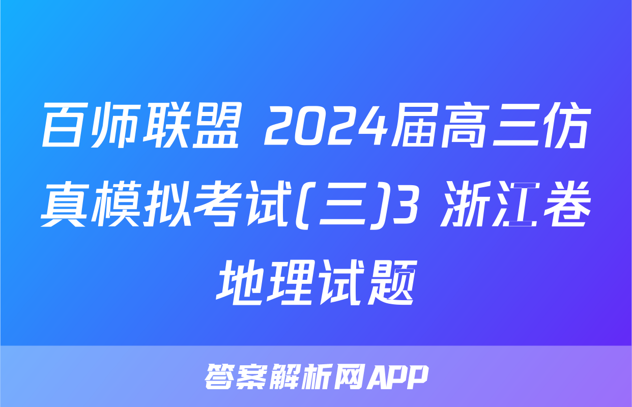 百师联盟 2024届高三仿真模拟考试(三)3 浙江卷地理试题