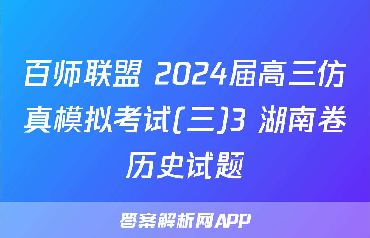 百师联盟 2024届高三仿真模拟考试(三)3 湖南卷历史试题