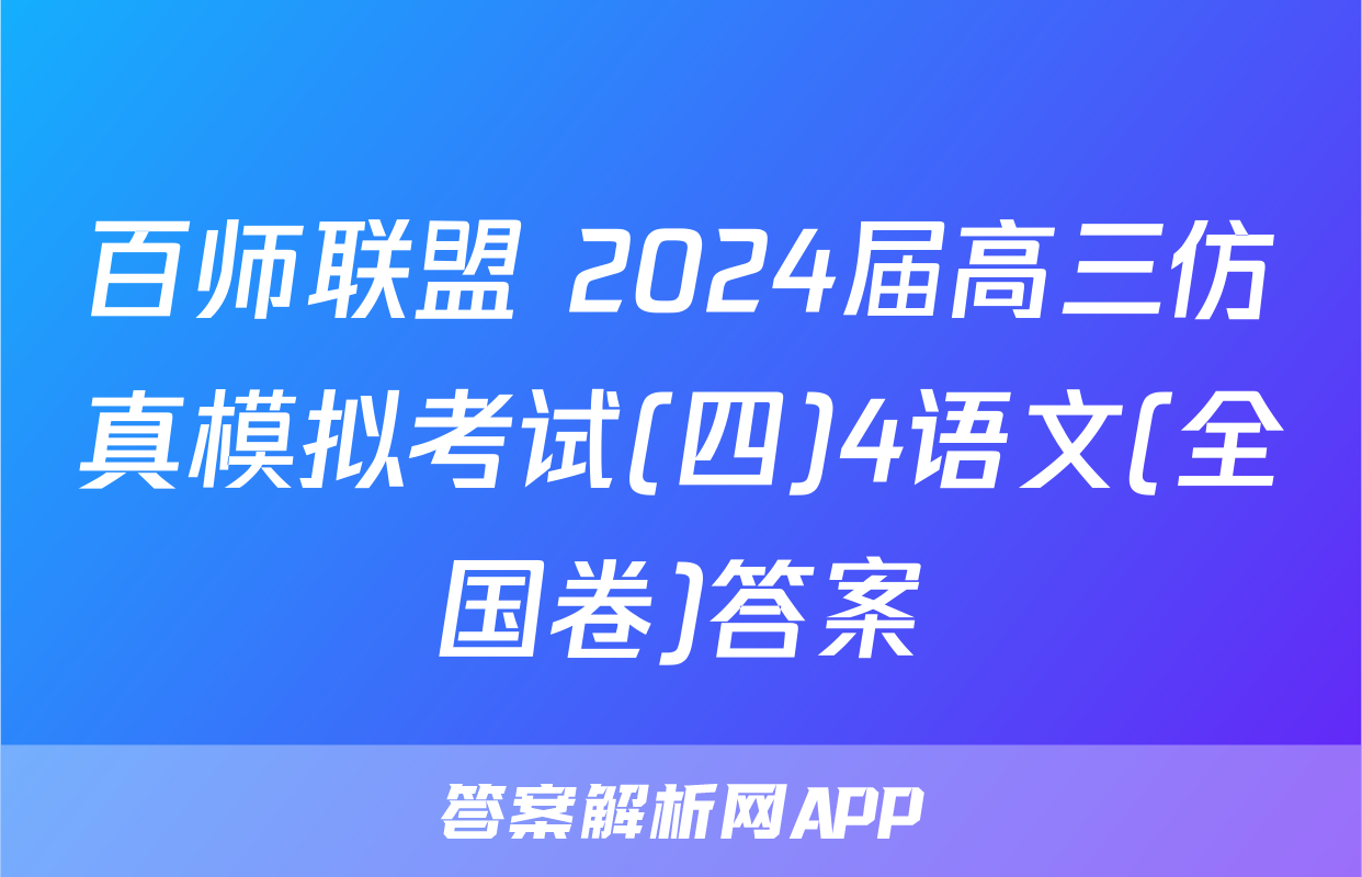 百师联盟 2024届高三仿真模拟考试(四)4语文(全国卷)答案