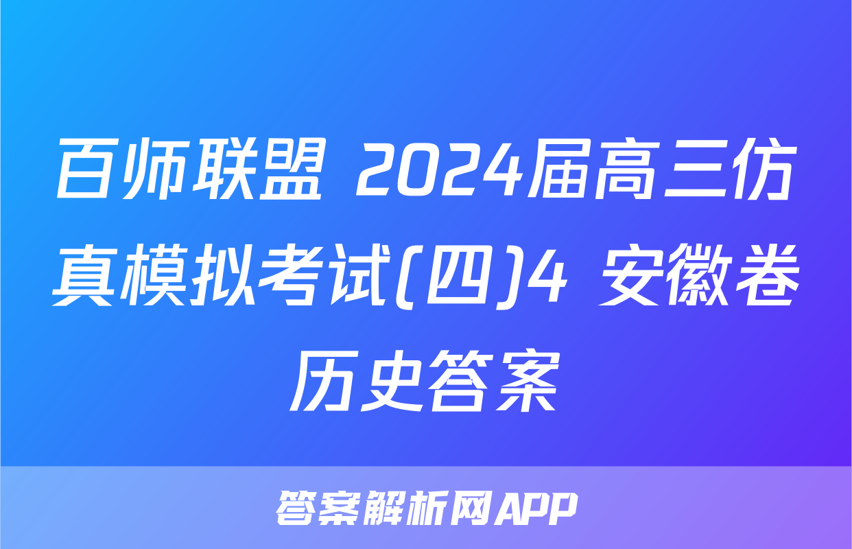 百师联盟 2024届高三仿真模拟考试(四)4 安徽卷历史答案