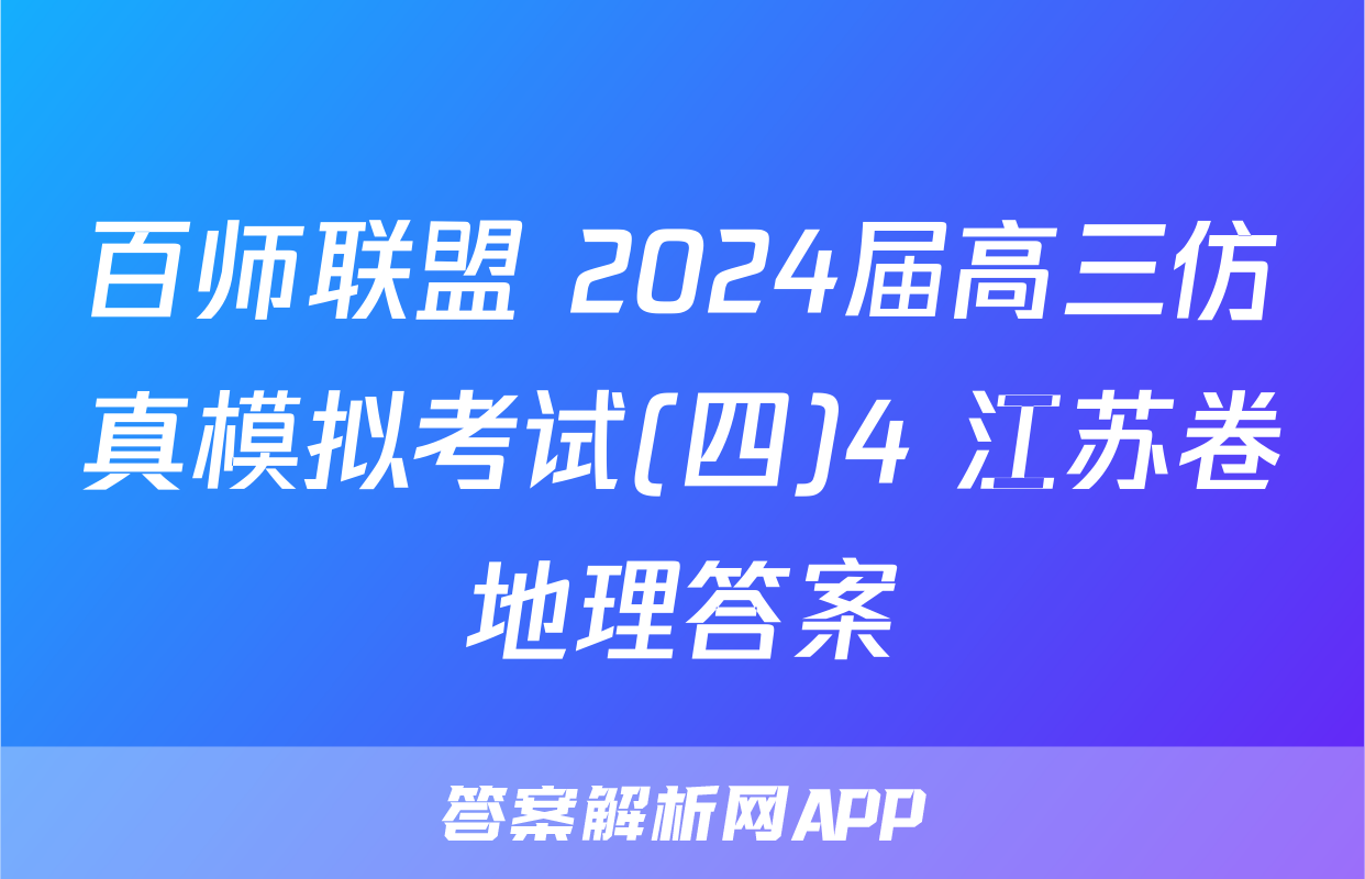 百师联盟 2024届高三仿真模拟考试(四)4 江苏卷地理答案