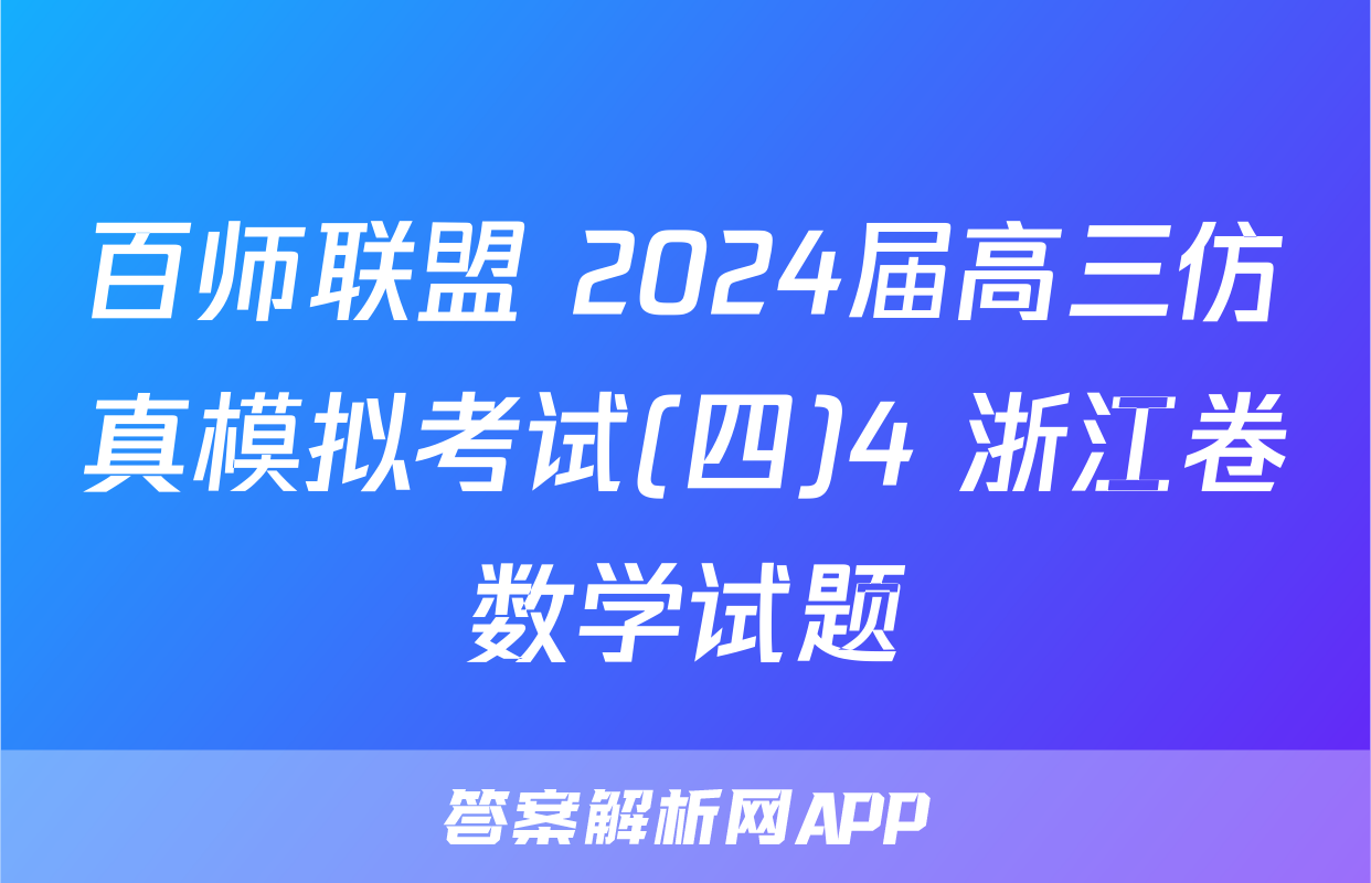 百师联盟 2024届高三仿真模拟考试(四)4 浙江卷数学试题