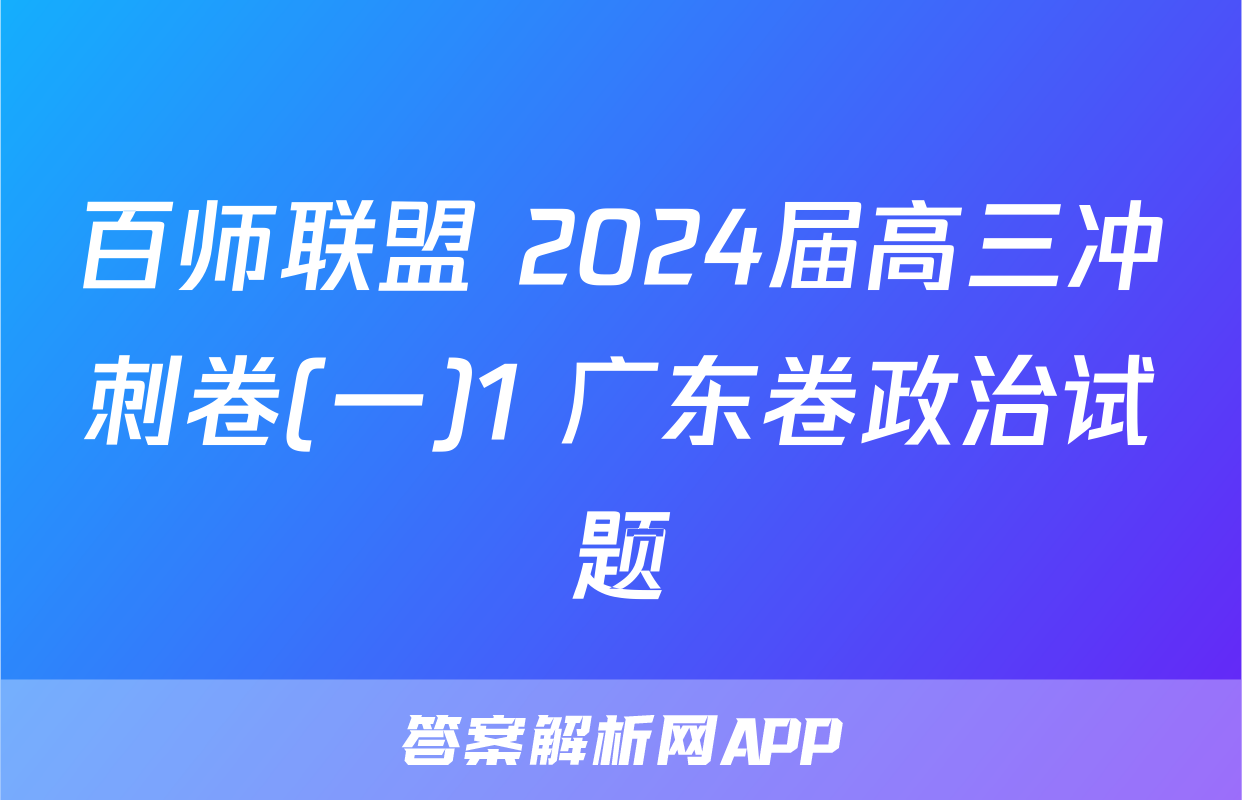 百师联盟 2024届高三冲刺卷(一)1 广东卷政治试题