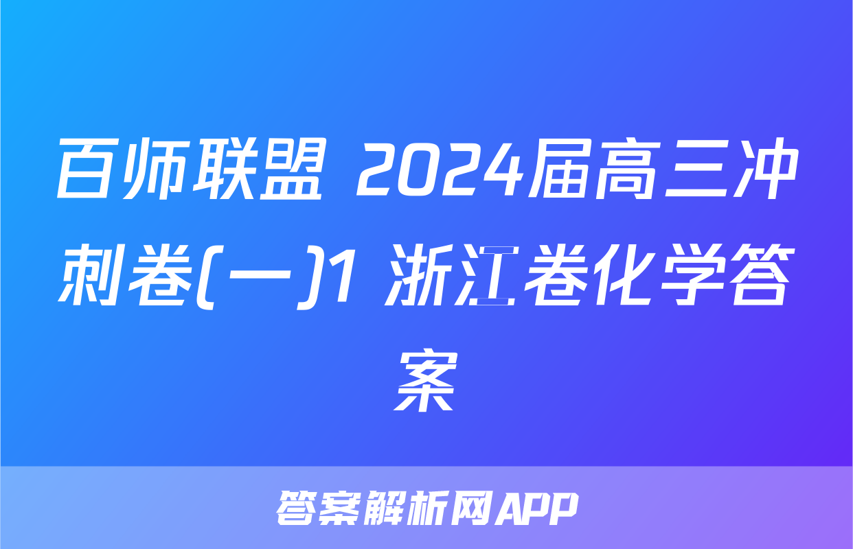 百师联盟 2024届高三冲刺卷(一)1 浙江卷化学答案