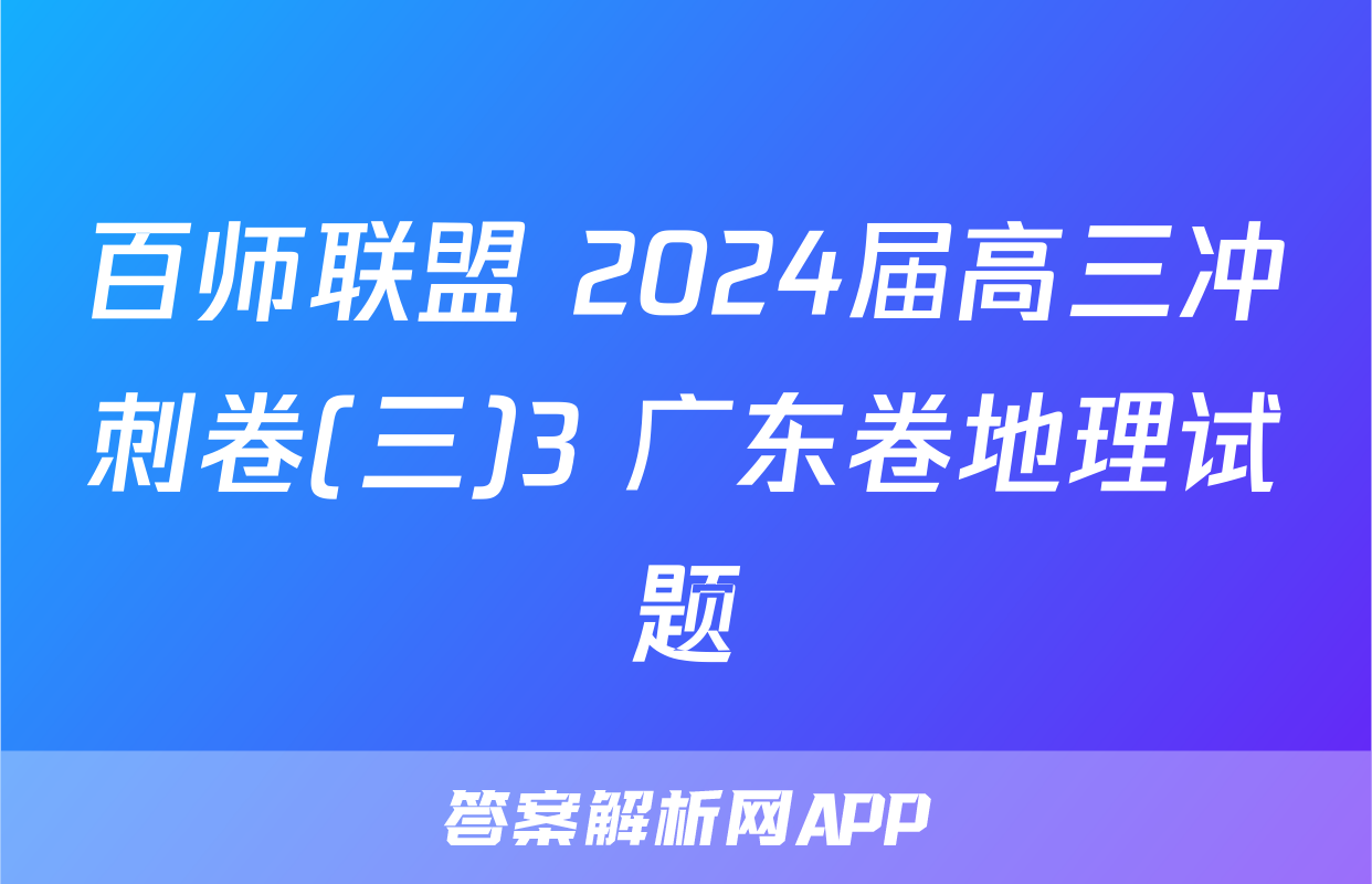 百师联盟 2024届高三冲刺卷(三)3 广东卷地理试题