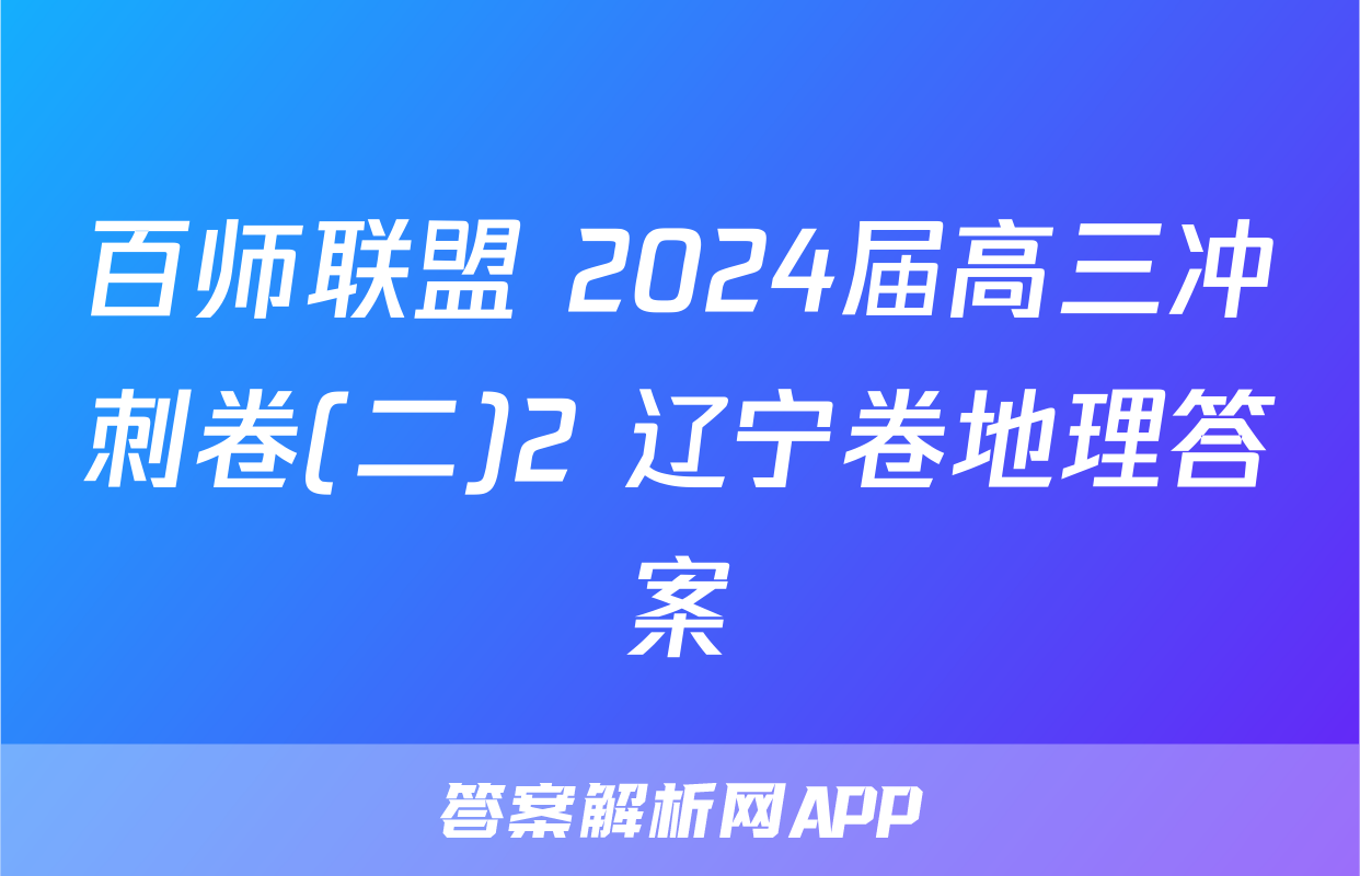 百师联盟 2024届高三冲刺卷(二)2 辽宁卷地理答案