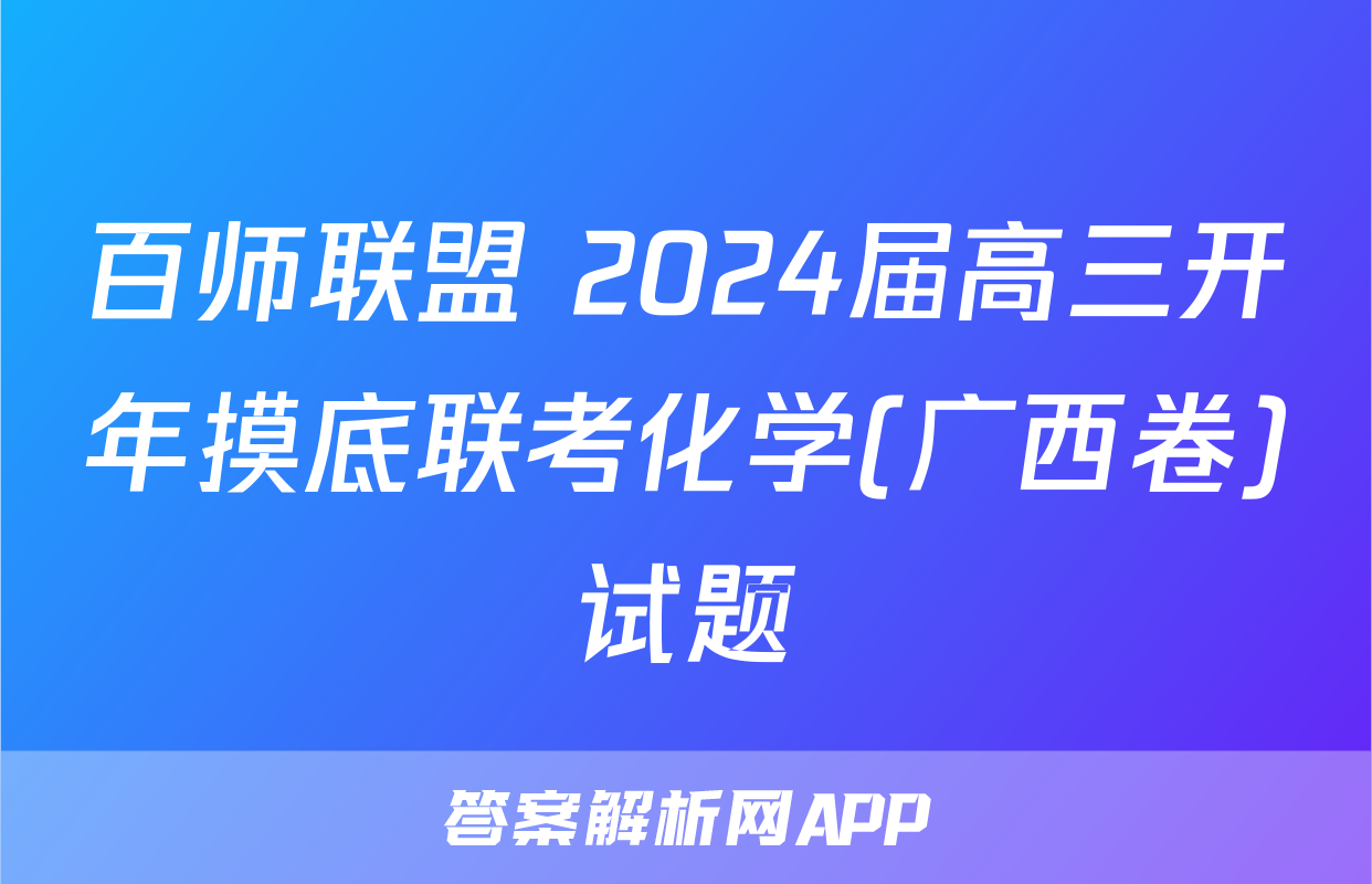 百师联盟 2024届高三开年摸底联考化学(广西卷)试题