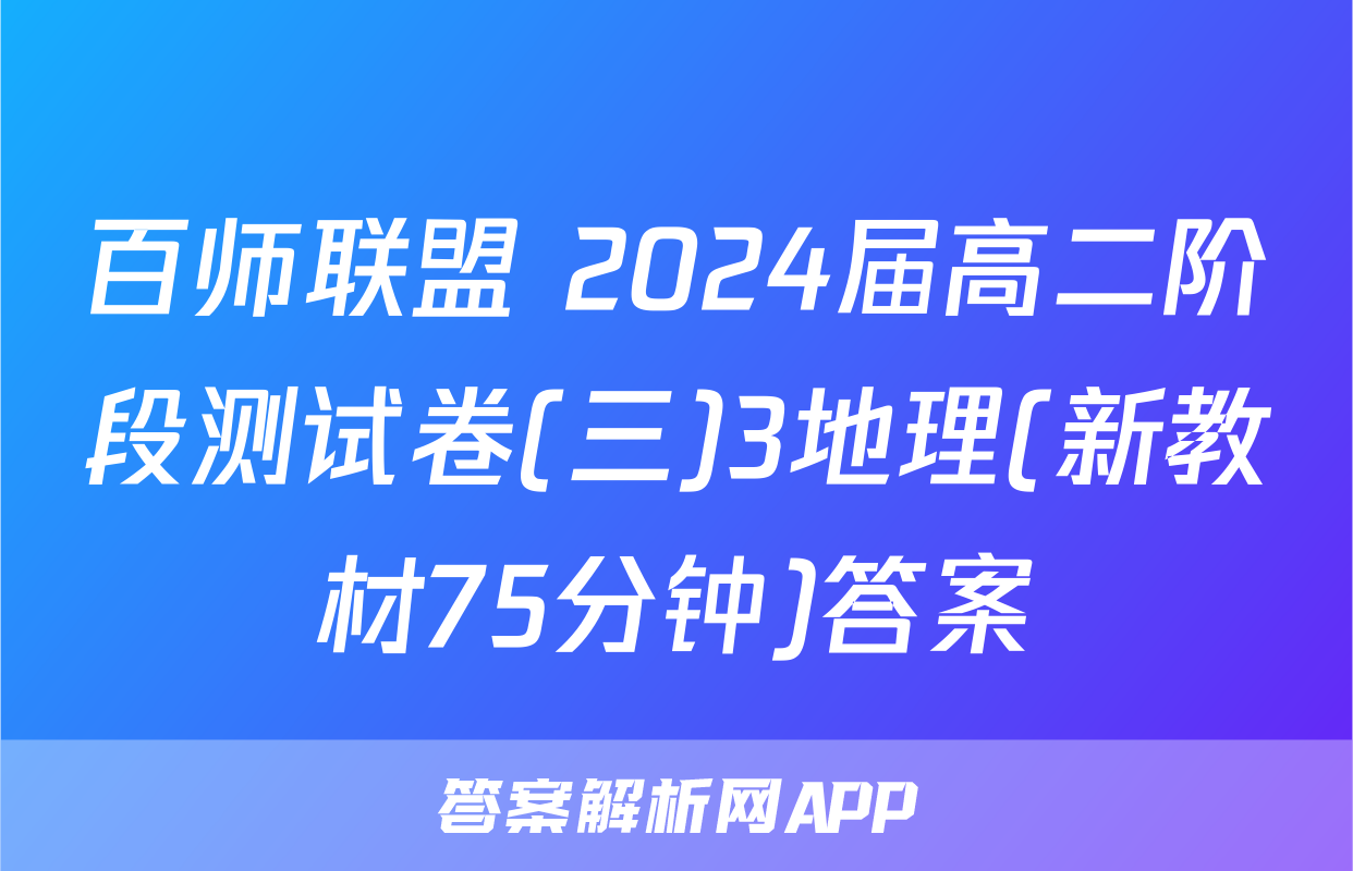 百师联盟 2024届高二阶段测试卷(三)3地理(新教材75分钟)答案