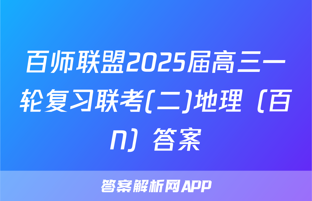 百师联盟2025届高三一轮复习联考(二)地理（百N）答案