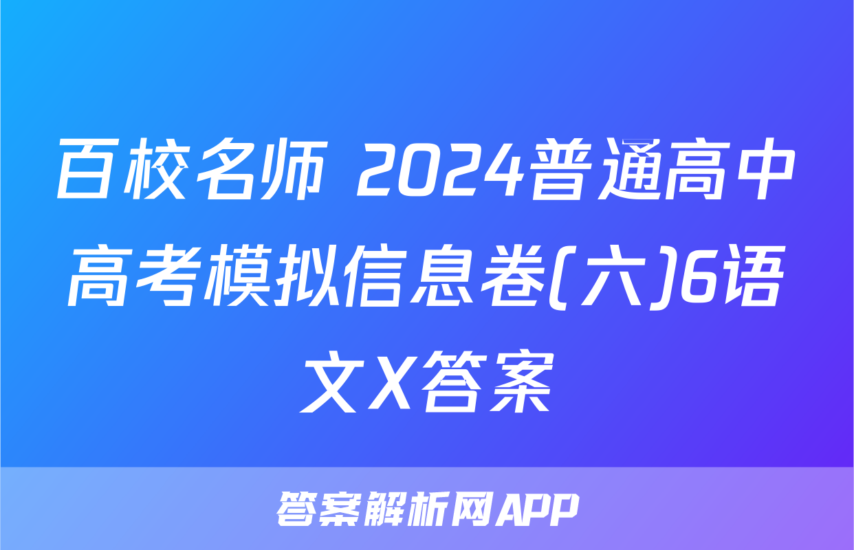 百校名师 2024普通高中高考模拟信息卷(六)6语文X答案