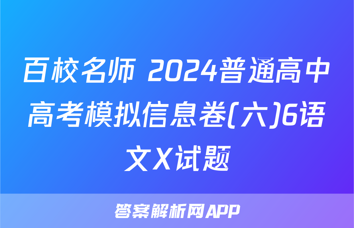 百校名师 2024普通高中高考模拟信息卷(六)6语文X试题
