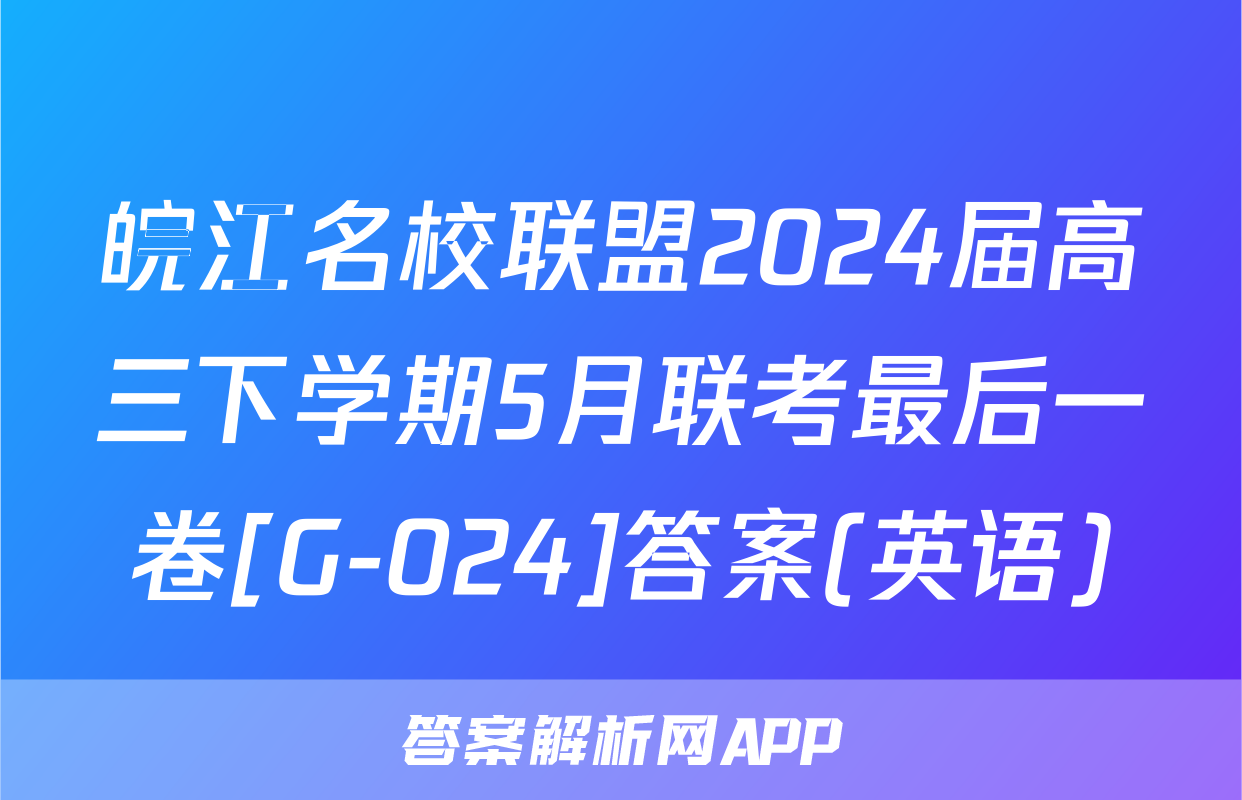 皖江名校联盟2024届高三下学期5月联考最后一卷[G-024]答案(英语)