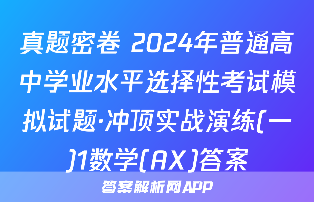 真题密卷 2024年普通高中学业水平选择性考试模拟试题·冲顶实战演练(一)1数学(AX)答案