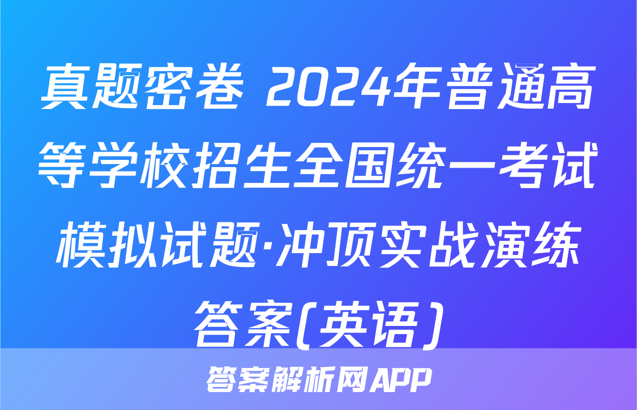 真题密卷 2024年普通高等学校招生全国统一考试模拟试题·冲顶实战演练答案(英语)