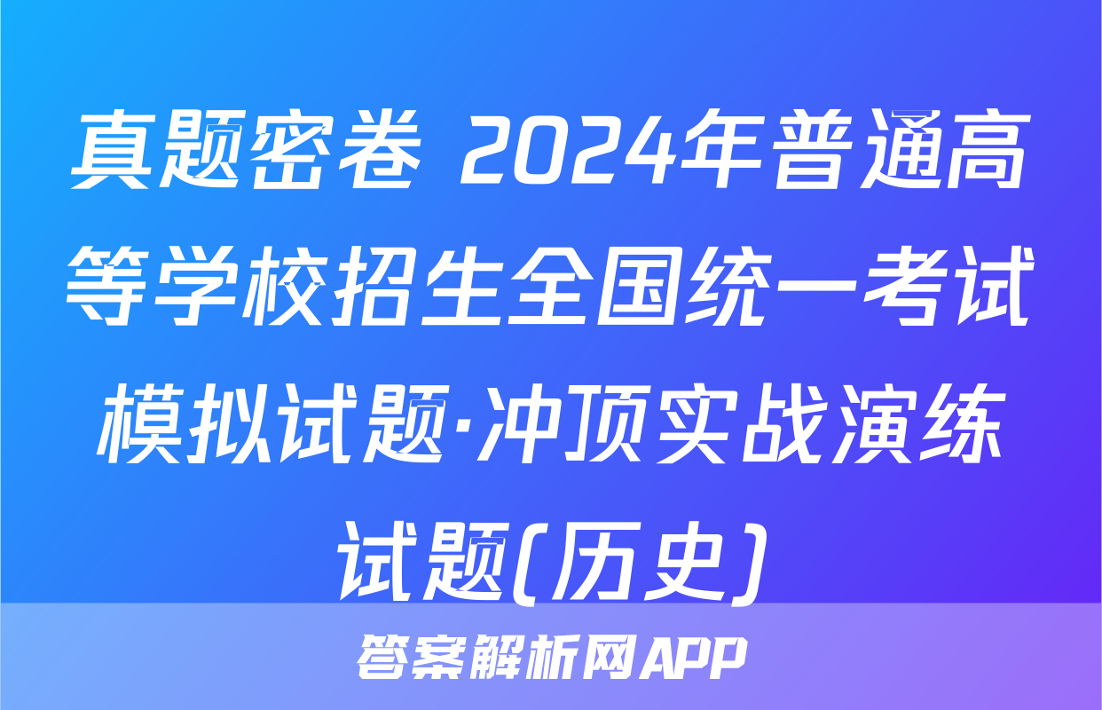 真题密卷 2024年普通高等学校招生全国统一考试模拟试题·冲顶实战演练试题(历史)