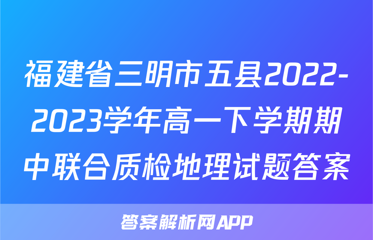 福建省三明市五县2022-2023学年高一下学期期中联合质检地理试题答案