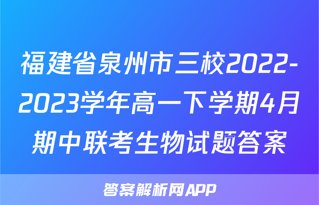 福建省泉州市三校2022-2023学年高一下学期4月期中联考生物试题答案