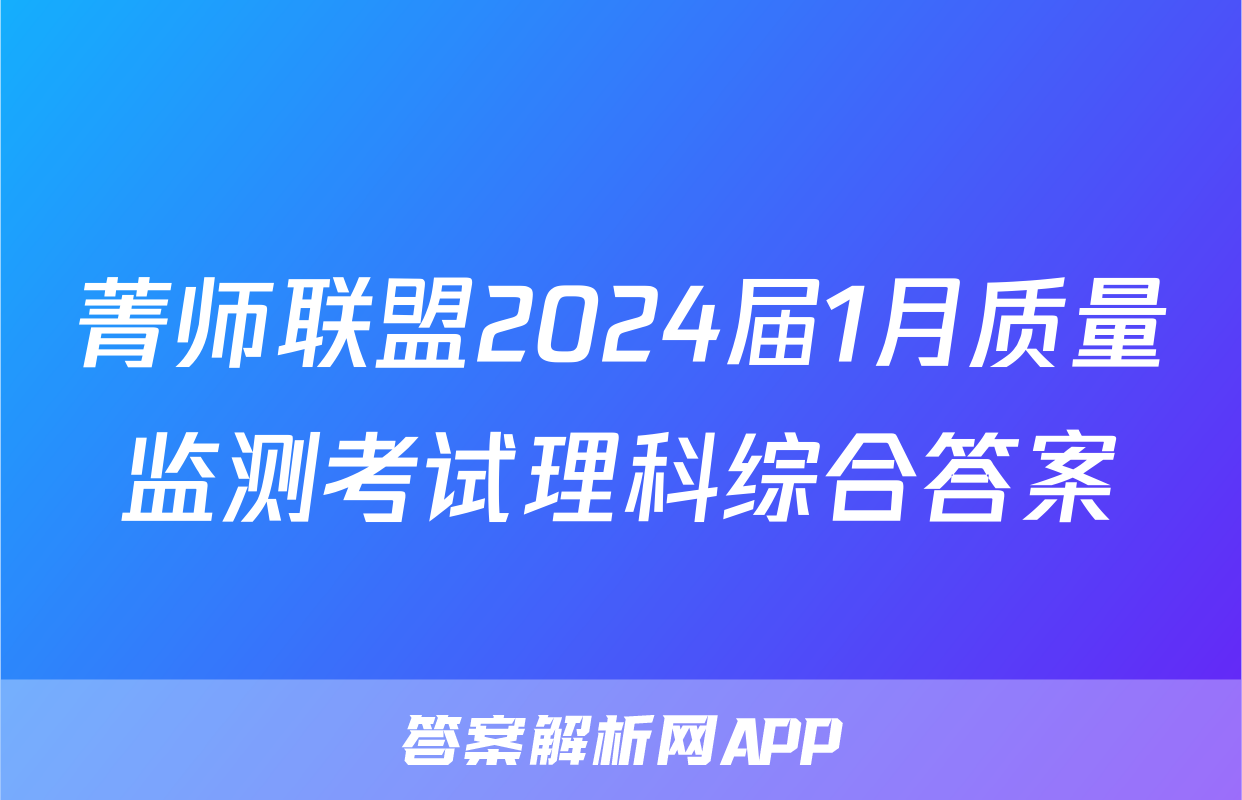 菁师联盟2024届1月质量监测考试理科综合答案