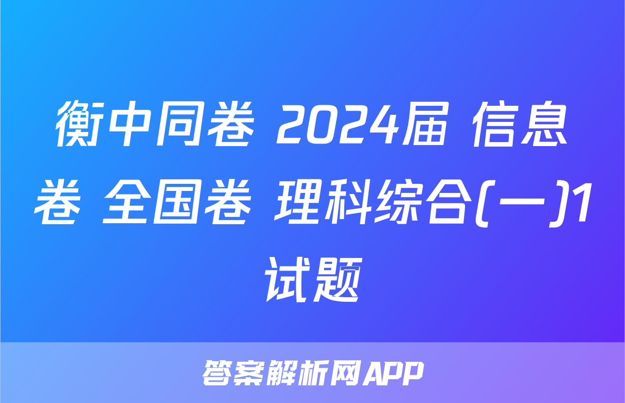 衡中同卷 2024届 信息卷 全国卷 理科综合(一)1试题