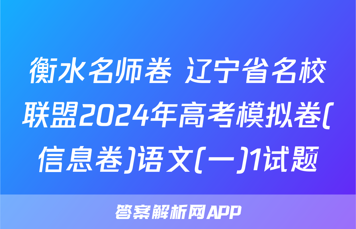 衡水名师卷 辽宁省名校联盟2024年高考模拟卷(信息卷)语文(一)1试题