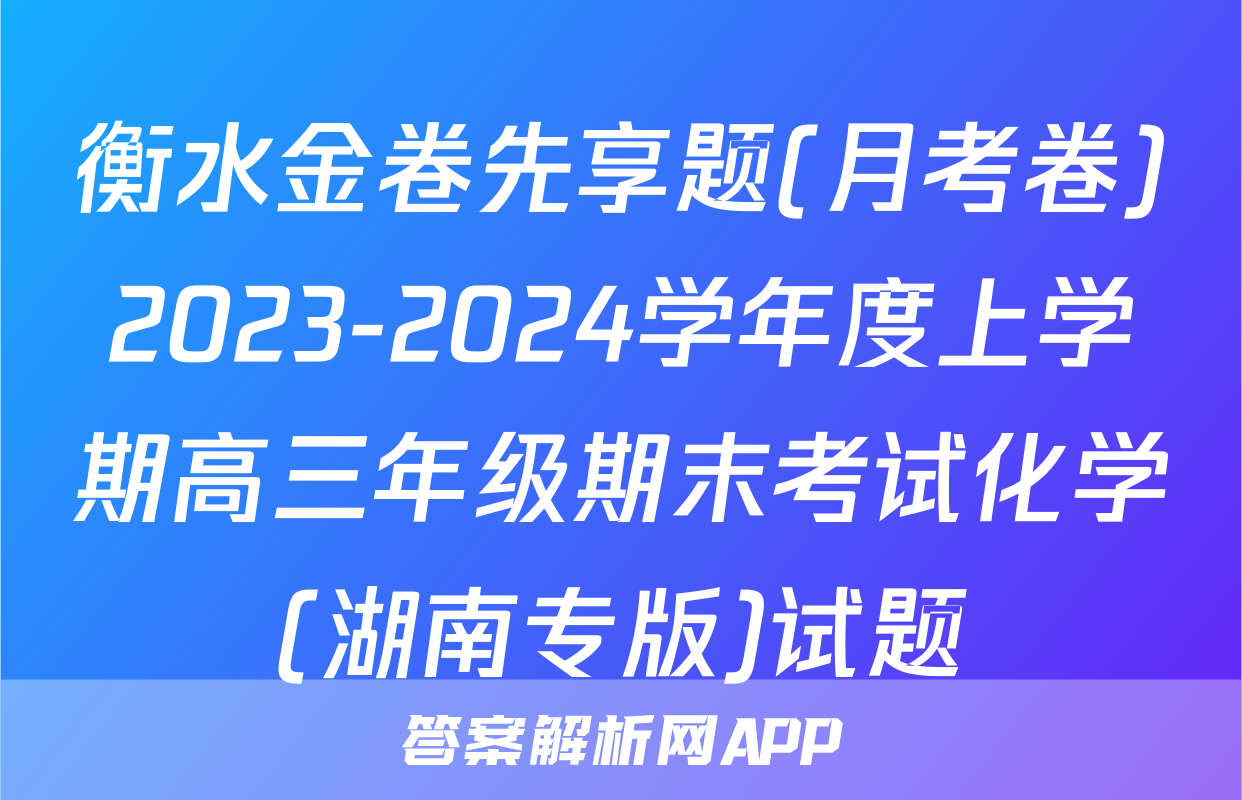 衡水金卷先享题(月考卷)2023-2024学年度上学期高三年级期末考试化学(湖南专版)试题